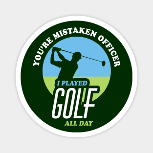 You're Mistaken Officer I Played Golf All Day | Funny Golf Magnet